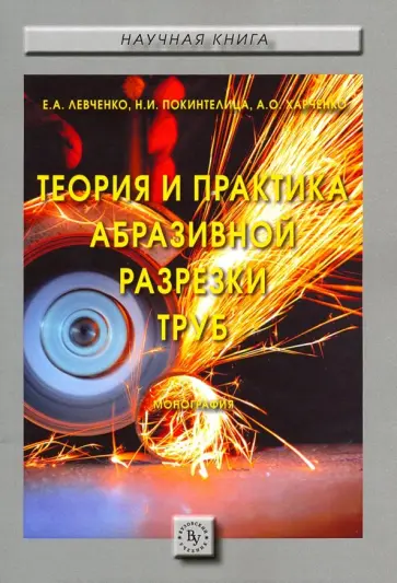 Левченко, Покинтелица - Теория и практика абразивной разрезки труб. Монография Левченко, Покинтелица - Теория и практика абразивной разрезки труб. Монография обложка книги