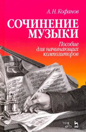 Алексей Кофанов - Сочинение музыки. Пособие для начинающих композиторов. Учебное пособие обложка книги