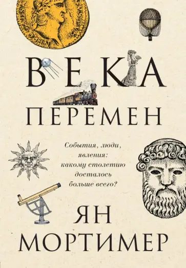 Ян Мортимер - Века перемен. События, люди, явления: какому столетию досталось больше всего? обложка книги