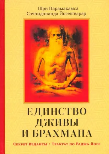 Шри Парамахамса Саччидананда Йогешварар - Единство Дживы и Брахмана. Секрет Веданты. Часть I Шри Парамахамса Саччидананда Йогешварар - Единство Дживы и Брахмана. Секрет Веданты. Часть I обложка книги