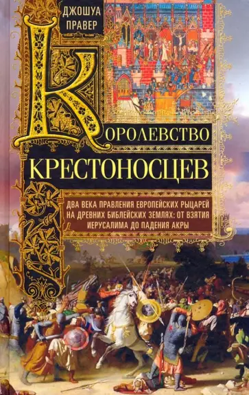Джошуа Правер - Королевство крестоносцев. Два века правления европейских рыцарей на древних библейских землях Джошуа Правер - Королевство крестоносцев. Два века правления европейских рыцарей на древних библейских землях обложка книги