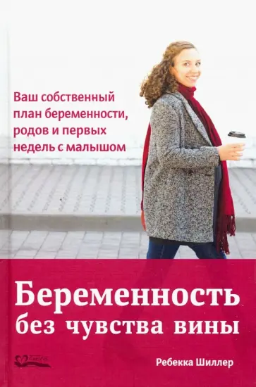 Ребекка Шиллер - Беременность без чувства вины. Ваш собственный план беременности, родов и первых недель с малышом обложка книги