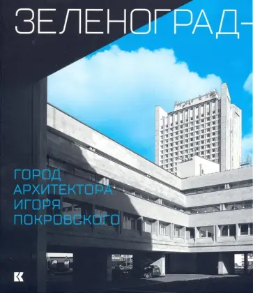 Феликс Новиков - Зеленоград - город архитектора Игоря Покровского Феликс Новиков - Зеленоград - город архитектора Игоря Покровского обложка книги