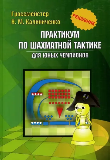 Николай Калиниченко - Практикум по шахматной тактике для юных чемпионов. Решебник Николай Калиниченко - Практикум по шахматной тактике для юных чемпионов. Решебник обложка книги