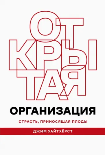 Джим Уайтхерст - Открытая организация. Страсть, приносящая плоды Джим Уайтхерст - Открытая организация. Страсть, приносящая плоды обложка книги