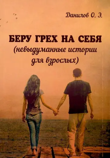 Олег Данилов - Беру грех на себя (невыдуманные истории для взрослых) Олег Данилов - Беру грех на себя (невыдуманные истории для взрослых) обложка книги