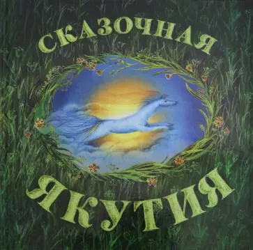 Агафонова, Шишигина - Сказочная Якутия Агафонова, Шишигина - Сказочная Якутия обложка книги