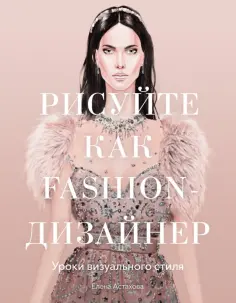 Елена Астахова - Рисуйте как fashion-дизайнер. Уроки визуального стиля обложка книги