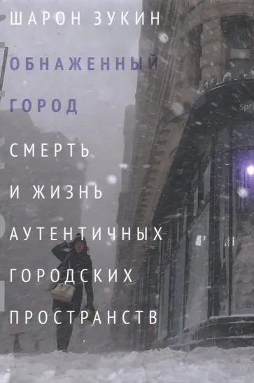 Шарон Зукин - Обнаженный город. Смерть и жизнь аутентичных городских пространств Шарон Зукин - Обнаженный город. Смерть и жизнь аутентичных городских пространств обложка книги