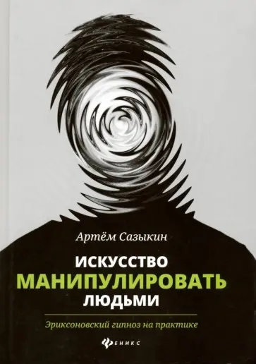 Артем Сазыкин - Искусство манипулировать людьми. Эриксоновский гипноз обложка книги