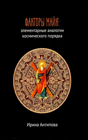 Ирина Антипова - Факторы майя. Элементарные аналогии космического порядка. Книга 2 обложка книги