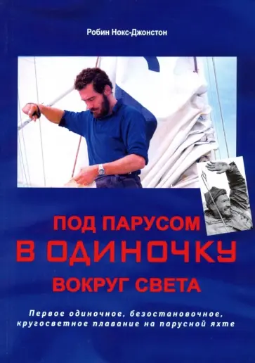 Робин Нокс-Джонстон - Под парусом в одиночку вокруг света. Первое одиночное, безостановочное, кругосветное плавание Робин Нокс-Джонстон - Под парусом в одиночку вокруг света. Первое одиночное, безостановочное, кругосветное плавание обложка книги