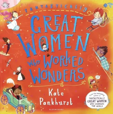 Kate Pankhurst - Fantastically Great Women Who Worked Wonders Kate Pankhurst - Fantastically Great Women Who Worked Wonders обложка книги