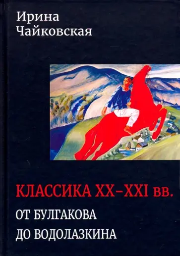Ирина Чайковская - Классика XX-XXI вв. От Булгакова до Водолазкина. Книга статей и рецензий обложка книги