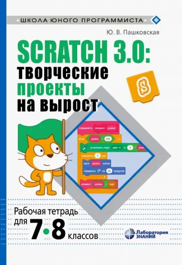Юлия Пашковская - Scratch 3.0. Творческие проекты на вырост. 7-8 классы. Рабочая тетрадь Юлия Пашковская - Scratch 3.0. Творческие проекты на вырост. 7-8 классы. Рабочая тетрадь обложка книги