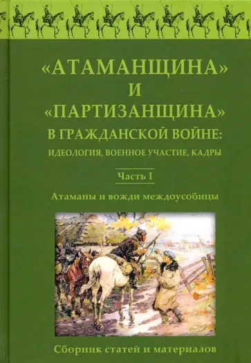Атаманщина и "партизанщина" в Гражданской войне. Идеология, военное участие, кадры. Часть 1. Атаманы обложка книги
