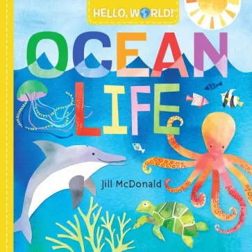 Jill McDonald - Hello, World! Ocean Life (board bk) Jill McDonald - Hello, World! Ocean Life (board bk) обложка книги