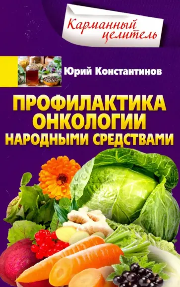 Юрий Константинов - Профилактика онкологии народными средствами Юрий Константинов - Профилактика онкологии народными средствами обложка книги