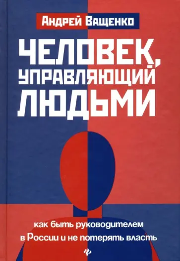 Андрей Ващенко - Человек, управляющий людьми. Как быть руководителем в России и не потерять власть Андрей Ващенко - Человек, управляющий людьми. Как быть руководителем в России и не потерять власть обложка книги