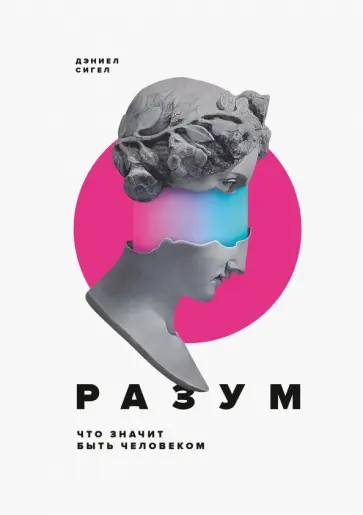 Дэниел Сигел - Разум. Что значит быть человеком Дэниел Сигел - Разум. Что значит быть человеком обложка книги