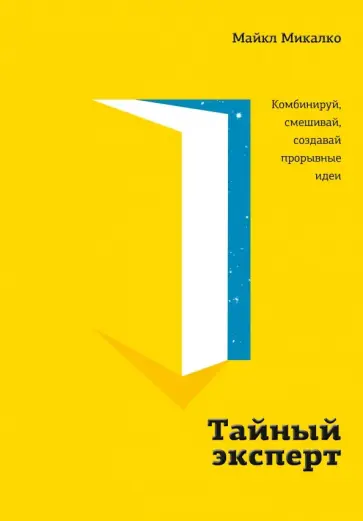 Майкл Микалко - Тайный эксперт. Комбинируй, смешивай, создавай прорывные идеи Майкл Микалко - Тайный эксперт. Комбинируй, смешивай, создавай прорывные идеи обложка книги