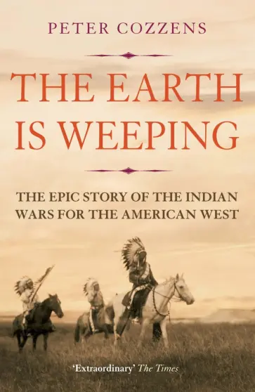 Peter Cozzens - The Earth is Weeping. The Epic Story of the Indian Wars for the American West обложка книги