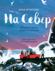 Анна Игнатова - На Север. Путешествие вслед за чайкой Анна Игнатова - На Север. Путешествие вслед за чайкой обложка книги
