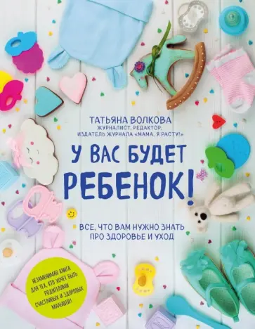 Татьяна Волкова - У вас будет ребенок! Все, что вам нужно знать про здоровье и уход Татьяна Волкова - У вас будет ребенок! Все, что вам нужно знать про здоровье и уход обложка книги
