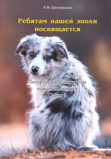 Римма Цветковская - Ребятам нашей эпохи посвящается. Литературные портреты наших любимцев. Серия 3 обложка книги