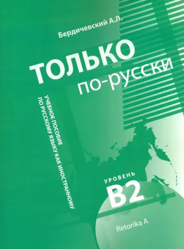 Анатолий Бердичевский - Только по-русски. Учебное пособие по русскому языку как иностранному. В2 Анатолий Бердичевский - Только по-русски. Учебное пособие по русскому языку как иностранному. В2 обложка книги