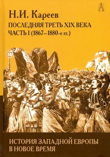 Николай Кареев - История Западной Европы в Новое время. Развитие культурных и соц.отношений. Посл. треть XIX в. Ч. 1 Николай Кареев - История Западной Европы в Новое время. Развитие культурных и соц.отношений. Посл. треть XIX в. Ч. 1 обложка книги