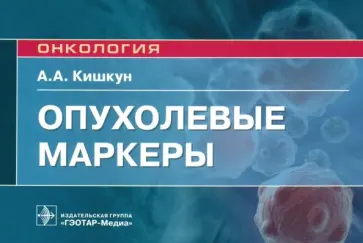 Алексей Кишкун - Опухолевые маркеры. Руководство для врачей Алексей Кишкун - Опухолевые маркеры. Руководство для врачей обложка книги