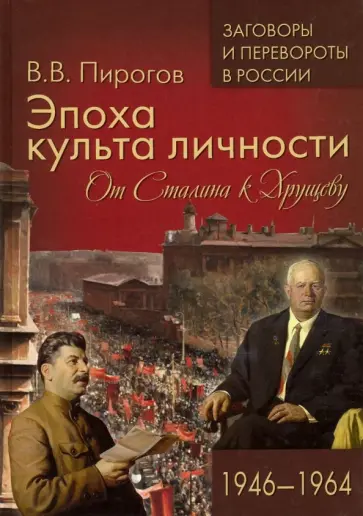 Валерий Пирогов - Эпоха культа личности. От Сталина к Хрущеву. 1946-1964 Валерий Пирогов - Эпоха культа личности. От Сталина к Хрущеву. 1946-1964 обложка книги