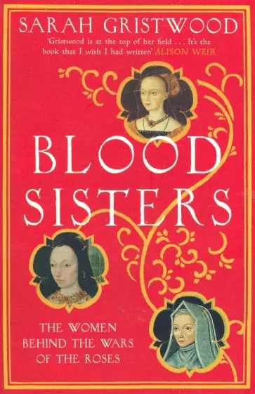Sarah Gristwood - Blood Sisters. The Women Behind the Wars of the Roses обложка книги