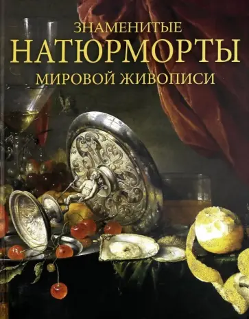 Наталья Василенко - Знаменитые натюрморты мировой живописи Наталья Василенко - Знаменитые натюрморты мировой живописи обложка книги