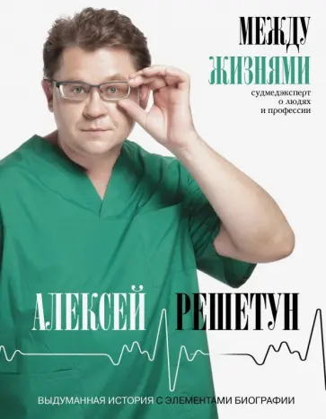 Алексей Решетун - Между жизнями. Судмедэксперт о людях и профессии Алексей Решетун - Между жизнями. Судмедэксперт о людях и профессии обложка книги