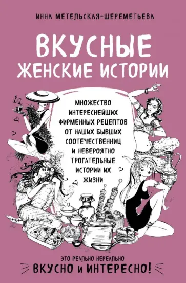 Инна Метельская-Шереметьева - Вкусные женские истории: множество интереснейших фирменных рецептов от наших бывших соотечественниц обложка книги