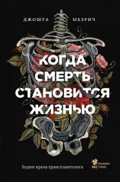 Джошуа Мезрич - Когда смерть становится жизнью: будни врача-трансплантолога Джошуа Мезрич - Когда смерть становится жизнью: будни врача-трансплантолога обложка книги