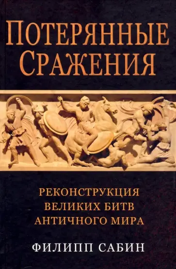 Филипп Сабин - Потерянные сражения. Реконструкция великих битв античного мира Филипп Сабин - Потерянные сражения. Реконструкция великих битв античного мира обложка книги
