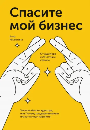 Спасите мой бизнес. Записки белого аудитора, или Почему предприниматели плачут в моём кабинете