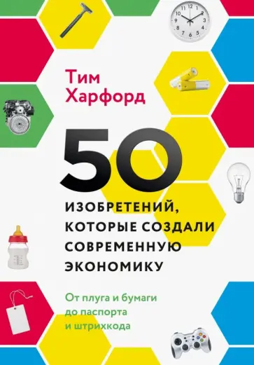 Тим Харфорд - 50 изобретений, которые создали современную экономику. От плуга и бумаги до паспорта и штрихкода Тим Харфорд - 50 изобретений, которые создали современную экономику. От плуга и бумаги до паспорта и штрихкода обложка книги