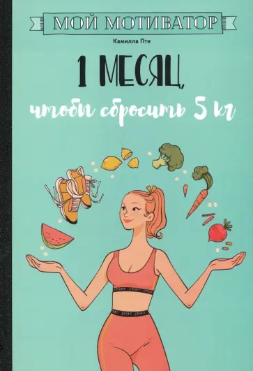 Камилла Пти - Мой мотиватор. 1 месяц, чтобы сбросить 5 кг Камилла Пти - Мой мотиватор. 1 месяц, чтобы сбросить 5 кг обложка книги