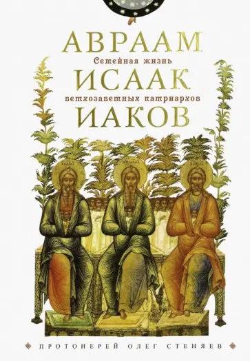 Олег Протоиерей - Семейная жизнь ветхозаветн патриархов. Авраам, Исаак, Иаков: цикл бесед Олег Протоиерей - Семейная жизнь ветхозаветн патриархов. Авраам, Исаак, Иаков: цикл бесед обложка книги