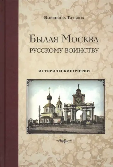 Татьяна Бирюкова - Былая Москва - русскому воинству. Исторические очерки Татьяна Бирюкова - Былая Москва - русскому воинству. Исторические очерки обложка книги