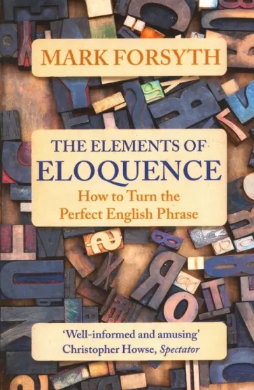 Mark Forsyth - The Elements of Eloquence. How to Turn the Perfect English Phrase обложка книги