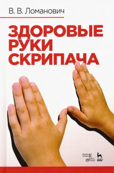 Валентина Ломанович - Здоровые руки скрипача. Учебно-методическое пособие Валентина Ломанович - Здоровые руки скрипача. Учебно-методическое пособие обложка книги