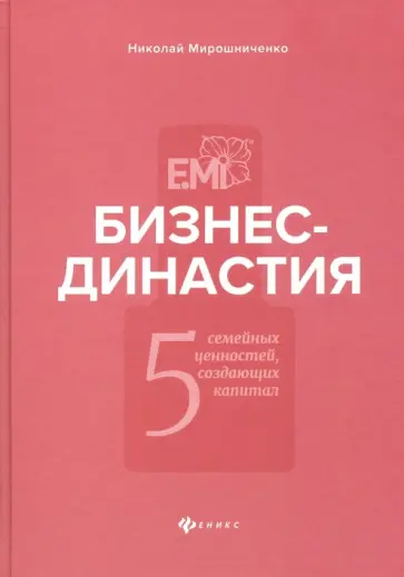 Николай Мирошниченко - Бизнес-династия. 5 семейных ценностей, создающих капитал Николай Мирошниченко - Бизнес-династия. 5 семейных ценностей, создающих капитал обложка книги