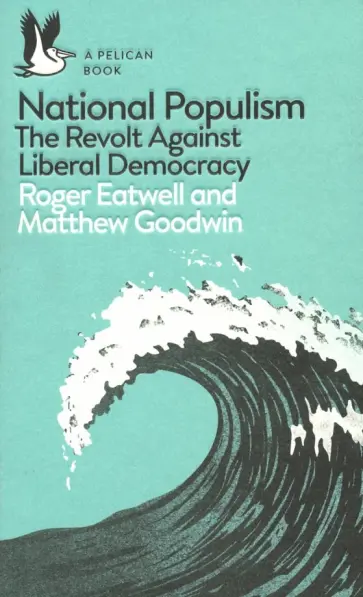 Eatwell, Goodwin - National Populism. The Revolt Against Liberal Democracy обложка книги