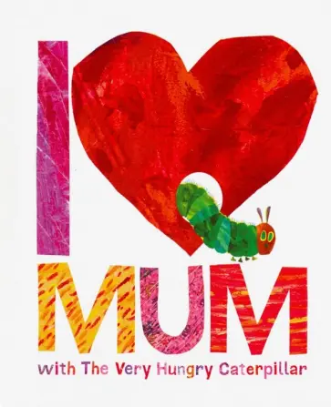 Eric Carle - I Love Mum with The Very Hungry Caterpillar обложка книги