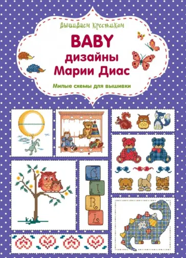 Мария Диас - Вышиваем крестиком. BABY дизайны Марии Диас. Милые схемы для вышивки Мария Диас - Вышиваем крестиком. BABY дизайны Марии Диас. Милые схемы для вышивки обложка книги